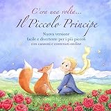 C'era una volta... Il Piccolo Principe: Nuova versione facile e divertente per i più piccoli con canzoni e contenuti on-line