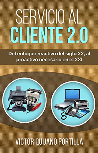 Servicio al Cliente 2.0: Del enfoque reactivo del siglo XX, al proactivo necesario en el XXI. (Spanish Edition)