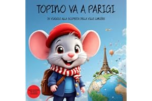 Topino va a Parigi: In viaggio alla scoperta della Ville Lumière. Guida illustrata per piccoli viaggiatori.