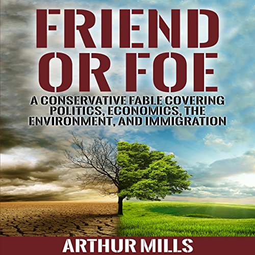 Download Friend or Foe: A Fable Covering Politics, Economics, the Environment, and Immigration