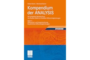Kompendium der ANALYSIS - Ein kompletter Bachelor-Kurs von Reellen Zahlen zu Partiellen Differentialgleichungen: Band 1: Differential- und Integralrechnung, Gewöhnliche Differentialgleichungen