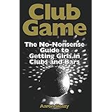 Club Game: The No-Nonsense Guide to Getting Girls in Clubs and Bars