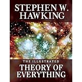 THE ILLUSTRATED THEORY OF EVERYTHING: The Origin and Fate of the Universe