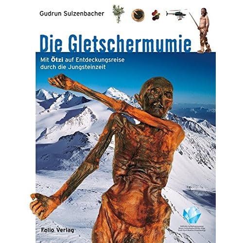 Die Gletschermumie: Mit Ötzi auf Entdeckungsreise durch die Jungsteinzeit Die Gletschermumie: Mit Ötzi auf Entdeckungsreise durch die Jungsteinzeit