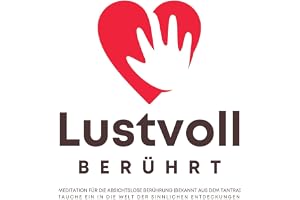 Lustvoll berührt: Meditation für die absichtslose Berührung (bekannt aus dem Tantra) - Tauche ein in die Welt der sinnlichen