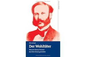 Der Wohltäter: Warum Henry Dunant das Rote Kreuz gründete (wichern porträts)