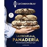 La escuela de panader&iacute;a. Le Cordon Bleu&reg;: 80 recetas de panes y boller&iacute;a paso a paso (LAROUSSE - Libros Ilustrados/ Pr&aacute;cticos