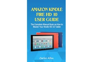 Amazon Kindle Fire HD 10 User Guide: The Complete Manual Book on How to Master Your Kindle HD 10 Tablet