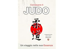 Conoscere il Judo: un viaggio nella sua Essenza: Edizione deluxe con contenuti extra sulla cultura giapponese, idea regalo per judoka, ideale per cambio cintura ed esame cintura nera 1, 2 e 3 dan