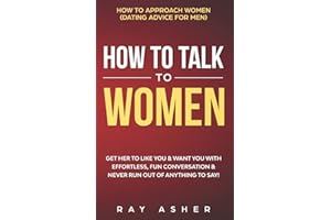 How to Talk to Women: Get Her to Like You & Want You With Effortless, Fun Conversation & Never Run Out of Anything to Say! How to Approach Women ... (Female Psychology: What Women Really Want)