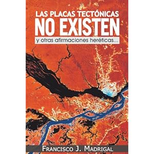 Las placas tectónicas no existen: y otras afirmaciones heréticas. . .