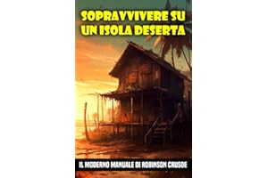Sopravvivere su un isola deserta: Il moderno manuale di Robinson Crusoe