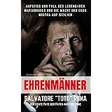 Ehrenmänner – Salvatore „Toto“ Riina, der echte Pate der Paten aus Corleone: Aufstieg und Fall des legendären Mafiabosses und