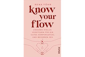 Know Your Flow: Unseren Zyklus verstehen für ein gutes Körpergefühl und besseren Sex