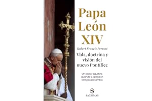 Papa León XIV - Robert Francis Prevost. Vida, doctrina y visión del nuevo Pontífice: Un pastor agustino guiando la Iglesia en tiempos de cambio