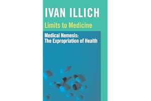Limits to Medicine: Medical Nemesis - The Expropriation of Health