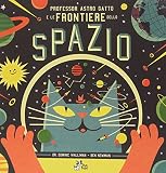 Professor Astro Gatto e le frontiere dello spazio. Ediz. illustrata