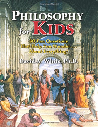 Philosophy for Kids: 40 Fun Questions That Help You Wonder about Everything!