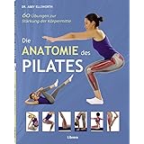 DIE ANATOMIE DES PILATES: 60 Übungen zur Stärkung der Körpermitte