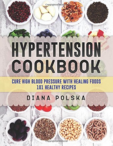 Hypertension Cookbook: Cure High Blood Pressure with Healing Foods - 101 Healthy Recipes: Volume 1