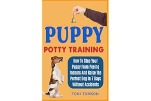 Puppy Potty Training: How To Stop Your Puppy From Peeing Indoors And Raise The Perfect Dog In 7 Days Without Accidents