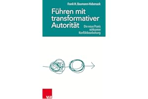 Führen mit transformativer Autorität: Die neue Praxis wirksamer Konfliktbearbeitung