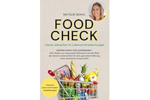Food Check - Clever einkaufen im Lebensmitteldschungel: Gesund durch den Supermarkt - Dein Guide zum bewussten Einkaufen und die Wahl der besten ... Ernährung ohne versteckte Zusatzstoffe