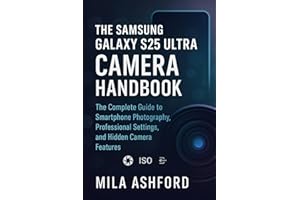 The Samsung Galaxy S25 Ultra Camera Handbook: The Complete Guide to Smartphone Photography, Professional Settings, and Hidden Camera Features