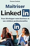 Maîtriser LinkedIn : Pour développer votre business et vos relations professionnelles