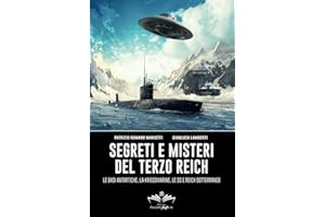 Segreti e misteri del Terzo Reich: Le basi antartiche, la Kriegsmarine, le SS e Reich sotterraneo