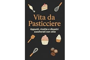 Vita da Pasticciere: Quaderno Divertente per Ricette, Appunti e Disastri Zuccherati – Taccuino Regalo per Pasticcieri.: Diario ironico e creativo per ... idee di pasticceria e segreti di laboratori