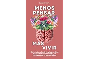Menos pensar, más vivir: Del miedo, el estrés y las vueltas mentales hacia la calma, la resiliencia y el autocuidado