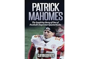 Patrick Mahomes: The Inspiring Story of One of Football’s Superstar Quarterbacks (Football Biography Books)