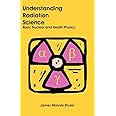 Understanding Radiation Science: Basic Nuclear and Health Physics
