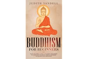 Buddhism for Beginners: Plain and Simple Guide to Buddhist Philosophy Including Zen Teachings, Tibetan Buddhism, and Mindfulness Meditation