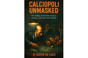 CALCIOPOLI UNMASKED: An Investigative Reconstruction of Calciopoli and Its Aftermath
