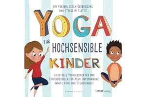 Yoga für hochsensible Kinder: Liebevolle Yogageschichten und Fantasiereisen für mehr Entspannung, innere Ruhe und Gelassenheit. Ein Ruhepol gegen Überreizung und Stress im Alltag.