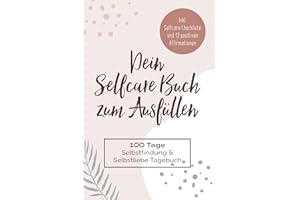 Dein Selfcare Buch zum Ausfüllen: 100 Tage Selbstfindung und Selbstliebe Tagebuch I Inkl. Selfcare Checkliste und 12 positiven Affirmationen