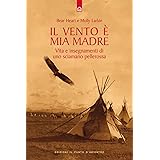 Il vento è mia madre. Vita e insegnamenti di uno sciamano pellerossa