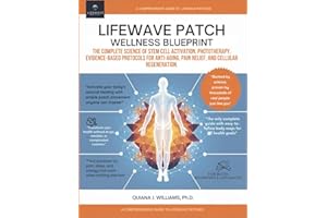 Lifewave Patch Wellness Blueprint: The Complete Science of Stem Cell Activation, Phototherapy, Evidence-Based Protocols for Anti-Aging, Pain Relief, ... (THE PATCH PERFORMANCE SERIES, Band 1)