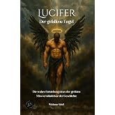 Lucifer Der gefallene Engel: Die wahre Entstehung eines der größten Missverständnisse der Geschichte