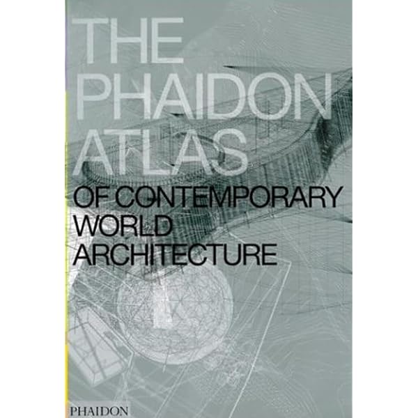 The Phaidon Atlas of Contemporary World Architecture The Phaidon Atlas of Contemporary World Architecture
