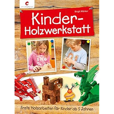 Kinder-Holzwerkstatt: Erste Holzarbeiten für Kinder ab 5 Jahren Kinder-Holzwerkstatt: Erste Holzarbeiten für Kinder ab 5 Jahren