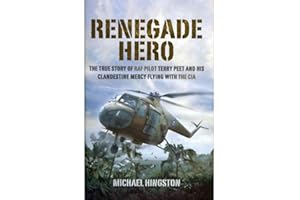Renegade Hero: The True Story of RAF Pilot Terry Peet and His Clandestine Mercy Flying with the CIA