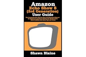 Amazon Echo Show 8 (3rd Generation) User Guide: The Comprehensive Step-by-Step and Illustrated Manual for Beginners and Pro to Master the All-New Echo Show 8 (2023) with Alexa Tips and Tricks
