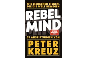 REBEL MIND: Wie Menschen ticken, die die Welt bewegen. 33 Anstiftungen für persönlichen und beruflichen Erfolg.