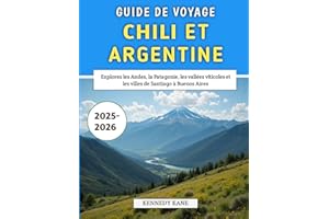 Guide De Voyage Chili Et Argentine 2025-2026: Explorez les Andes, la Patagonie, les vallées viticoles et les villes de Santiago à Buenos Aires