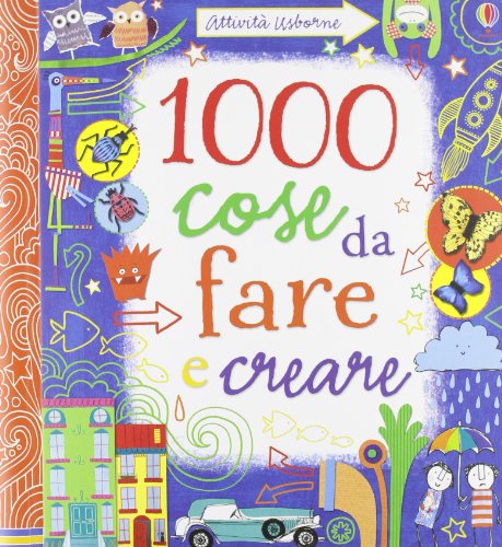 1000 cose da fare e creare. Ediz. illustrata