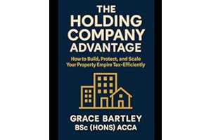 The Holding Company Advantage: How to Build, Protect, and Scale Your Property Empire Tax-Efficiently (Tax-Smart Property Investor Series)