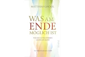 Was am Ende möglich ist: Wie ein gutes Sterben gelingen kann | Ein Palliativmediziner erzählt